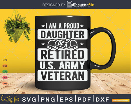 I’m A Proud Daughter Of Retired U.S Army Veteran Svg Cut
