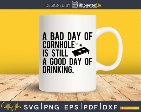 A Bad Day Of Cornhole Is Still Good Drinking Svg Design Cut