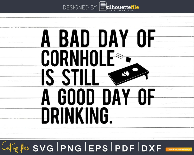 A Bad Day Of Cornhole Is Still Good Drinking Svg Design Cut