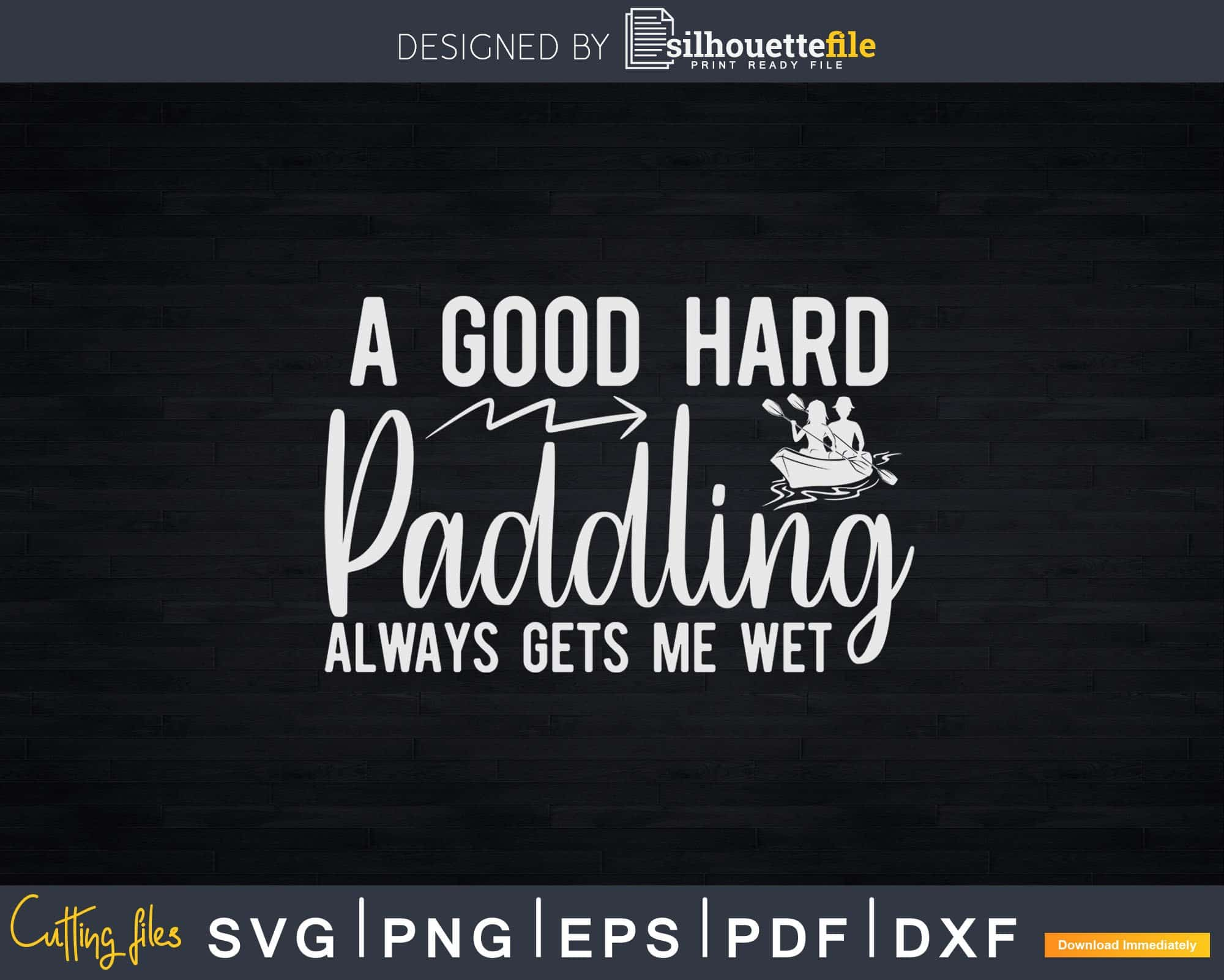 A Good Hard Paddling Always Get Me Wet Svg Dxf Digital Cut Silhouettefile