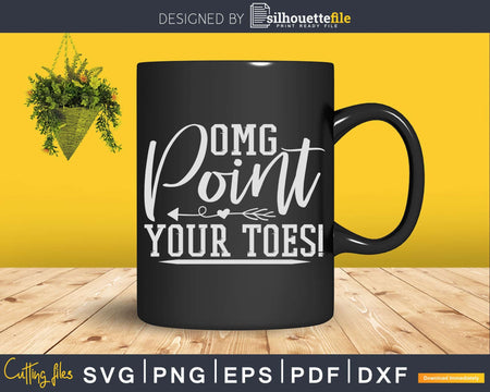 Ballet Dancing OMG Point Your Toes Ballerina Girl Svg Dxf