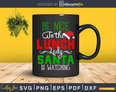 Be nice to the lunch lady santa is watching svg png cutting