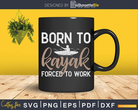Born to Kayak Forced Work Funny Kayaking Svg Dxf Digital