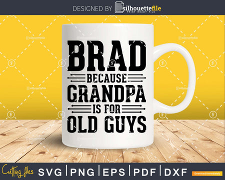 Brad Because Grandpa is for Old Guys Png Dxf Svg Files