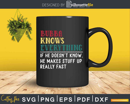 Bubba Knows Everything Funny Fathers Day Svg Dxf Eps Cricut