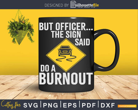 But Officer the Sign Said Do a Burnout Funny Car Png Svg