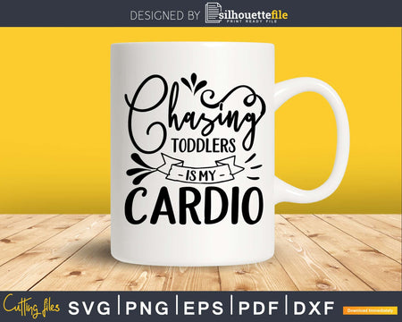 Chasing Toddlers is My Cardio svg printable cut file