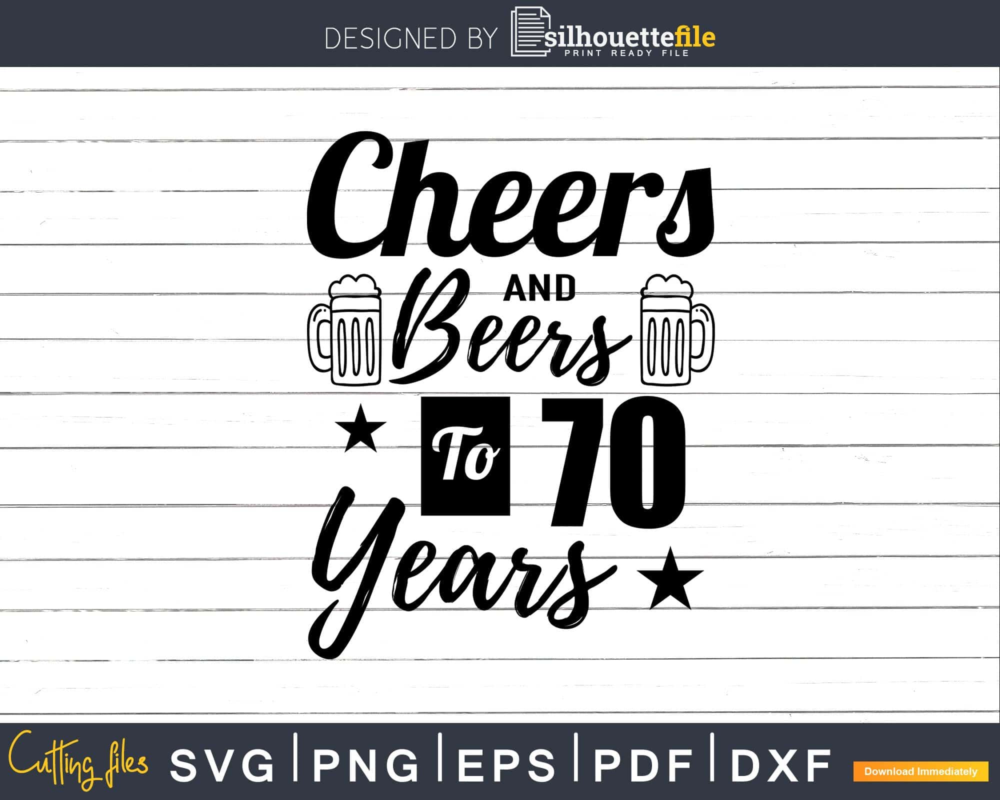 Cheers and Beers To 70th Birthday Years Svg Dxf Png T-shirt | Silhouettefile for Free Printable Cheers To 70 Years