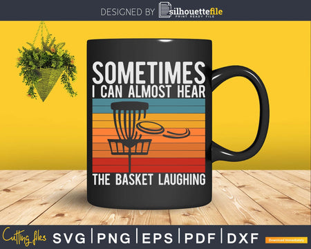 Disc Golf Sometimes I Can Almost Hear The Basket Laughing