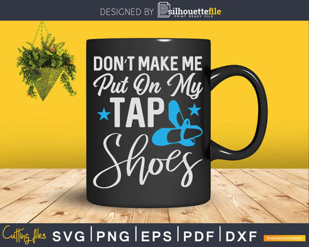 Don’t Make Me Put On My Tap Shoes Svg T-shirt Design