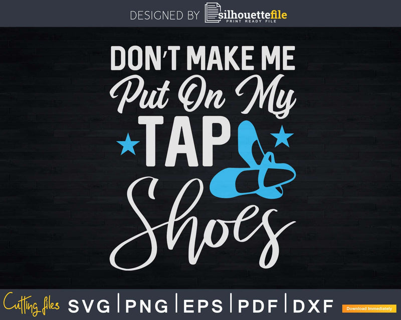 Don’t Make Me Put On My Tap Shoes Svg T-shirt Design