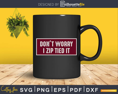 Don’t Worry I Zip Tied It Svg Design Cut Files