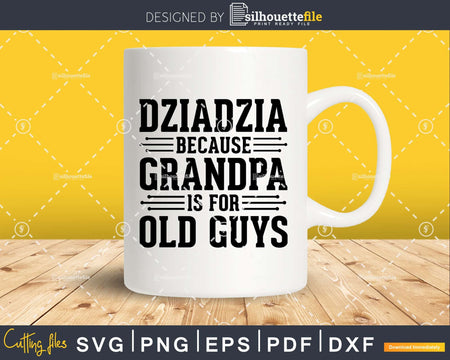 Dziadzia Because Grandpa is for Old Guys Png Dxf Svg Files