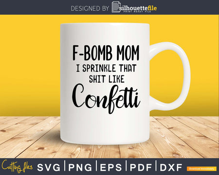 F Bomb Mom I Sprinkle That Shit Like Confetti SVG Files