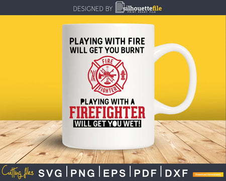 Fire Burnt Playing With A Firefighter Will Get You Wet Svg