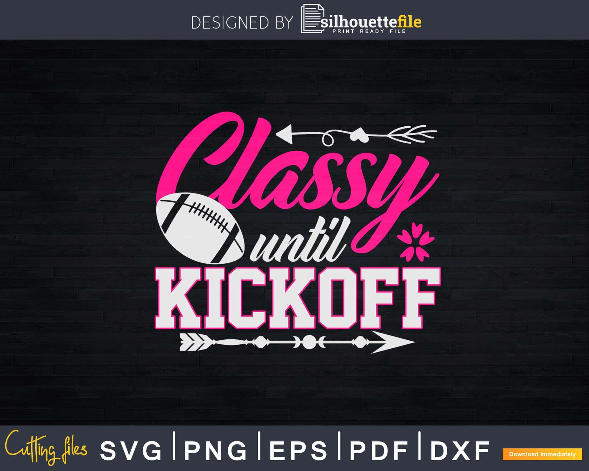 Classy Until Kickoff Funny Football Shirt design for Cricut