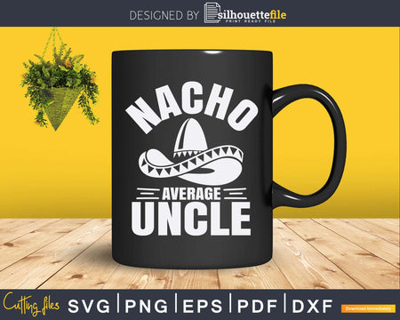 Funny Cool Mexican Food Lover Nacho Average Uncle Svg Dxf
