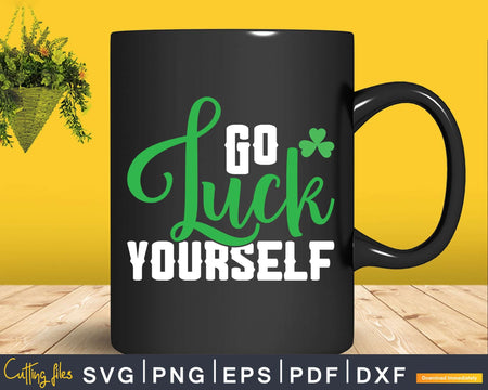 Funny Go Luck Yourself Saint Patrick’s Day Svg Png Cricut