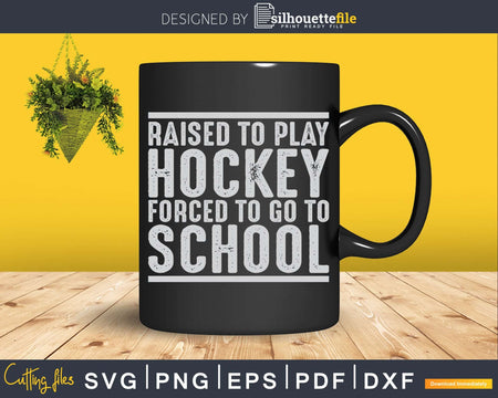 Funny Raised To Play Hockey Forced Go TO School Svg Png Dxf