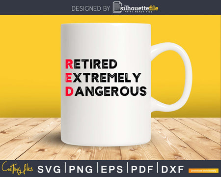 Funny Retired RED and Extremely Dangerous Svg Dxf Png