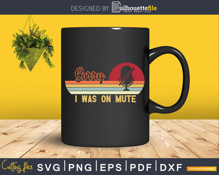 funny Sorry I Was On Mute svg dxf png cutting shirt design
