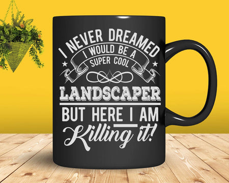 Funny Super Cool Landscaper But Here I Am Killing It Svg