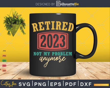 Funny Vintage Retirement Retired 2023 Not My Problem Anymore