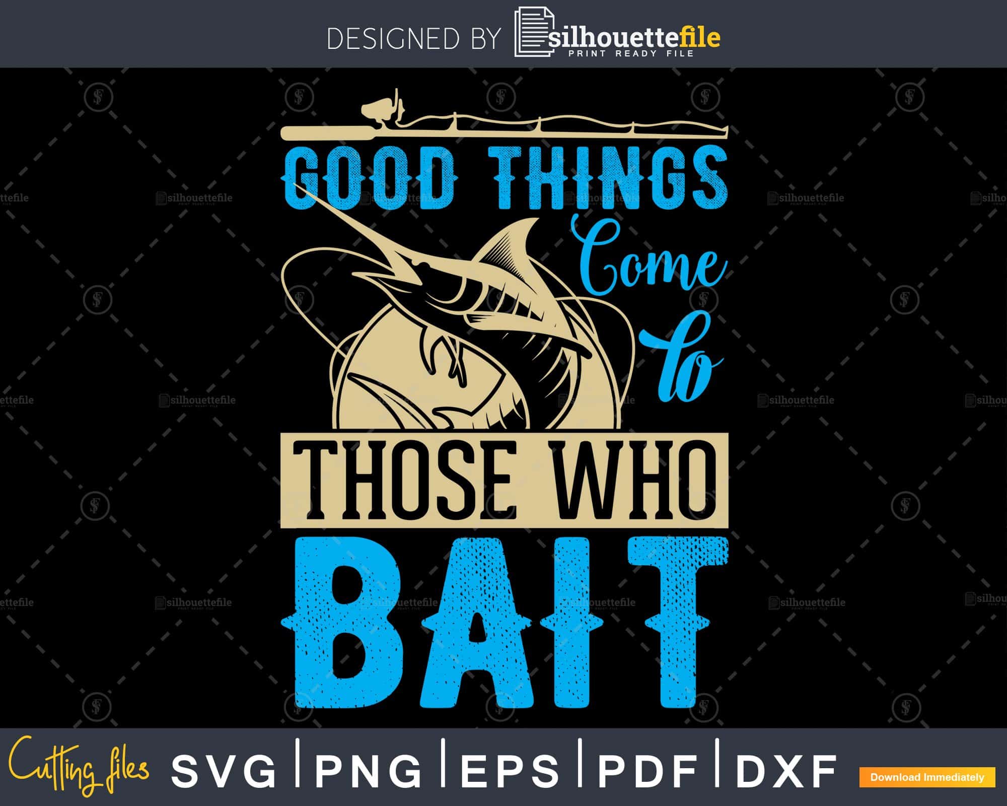Good things come to those who bait svg design Instant download cut