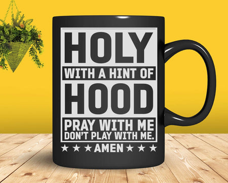 Holy With A Hint of Hood Pray Me Don’t Play Svg Png