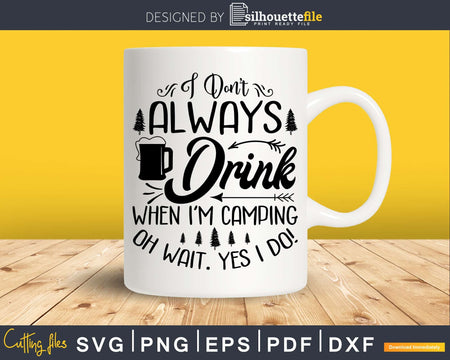 I Don’t Always Drink When I’m Camping Nature Lover SVG Cut