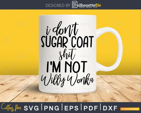 I don’t Sugar Coat Shit I’m not Willy Wonka svg Funny