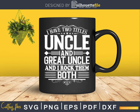 I Have Two Titles Uncle And Great Svg Dxf Cricut Cut Files