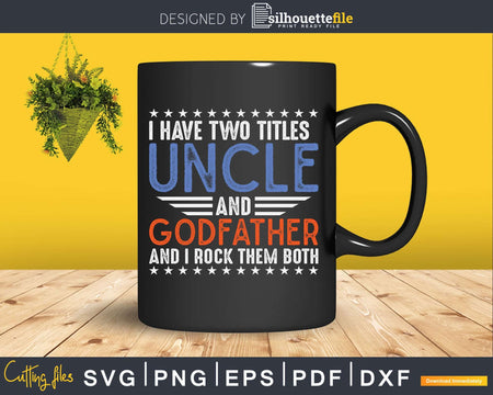 I Have Two Titles Uncle Godfather Fathers Day Svg Dxf