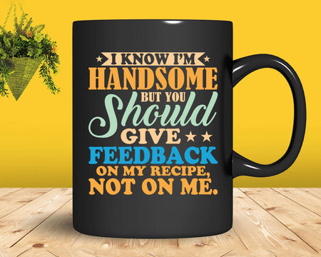 I Know Am Handsome But You Should Give Feedback