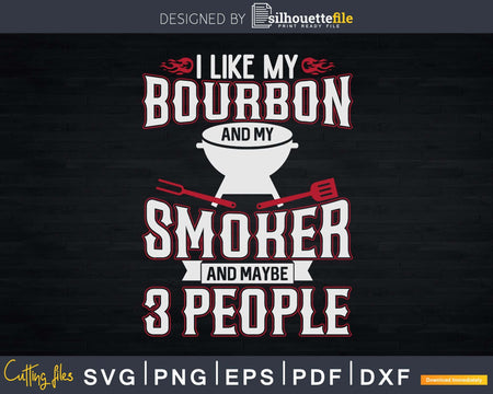 I Like Bourbon My Smoker 3 People Funny BBQ Svg Shirt