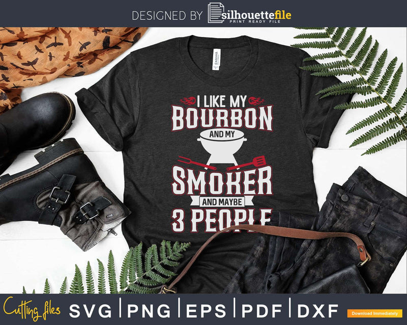 I Like Bourbon My Smoker 3 People Funny BBQ Svg Shirt
