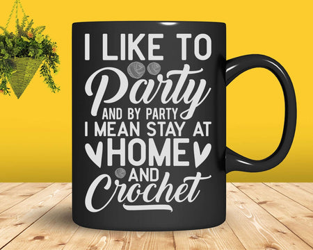 I Like To Party Stay At Home And Crochet Funny Crocheting