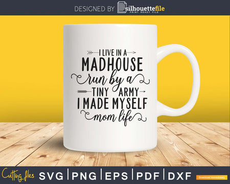 I Live in a Madhouse run by Tiny Army made Myself Svg cut