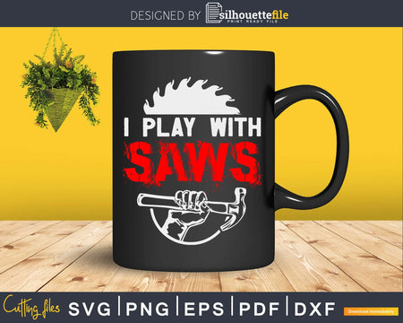 I play with saws Carpenter shirt For A Woodsman Svg Shirt