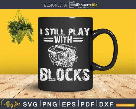 I Still Play with Blocks Funny Engine Block Mechanic svg