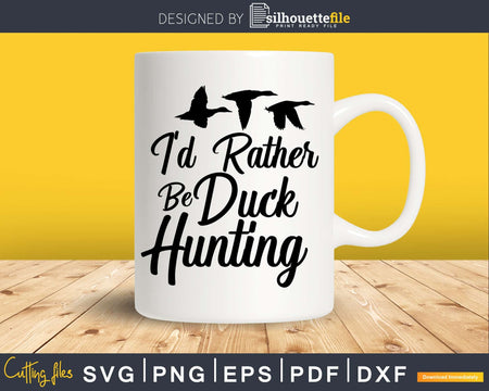 I’d Rather Be Duck Hunting svg png digital silhouette files