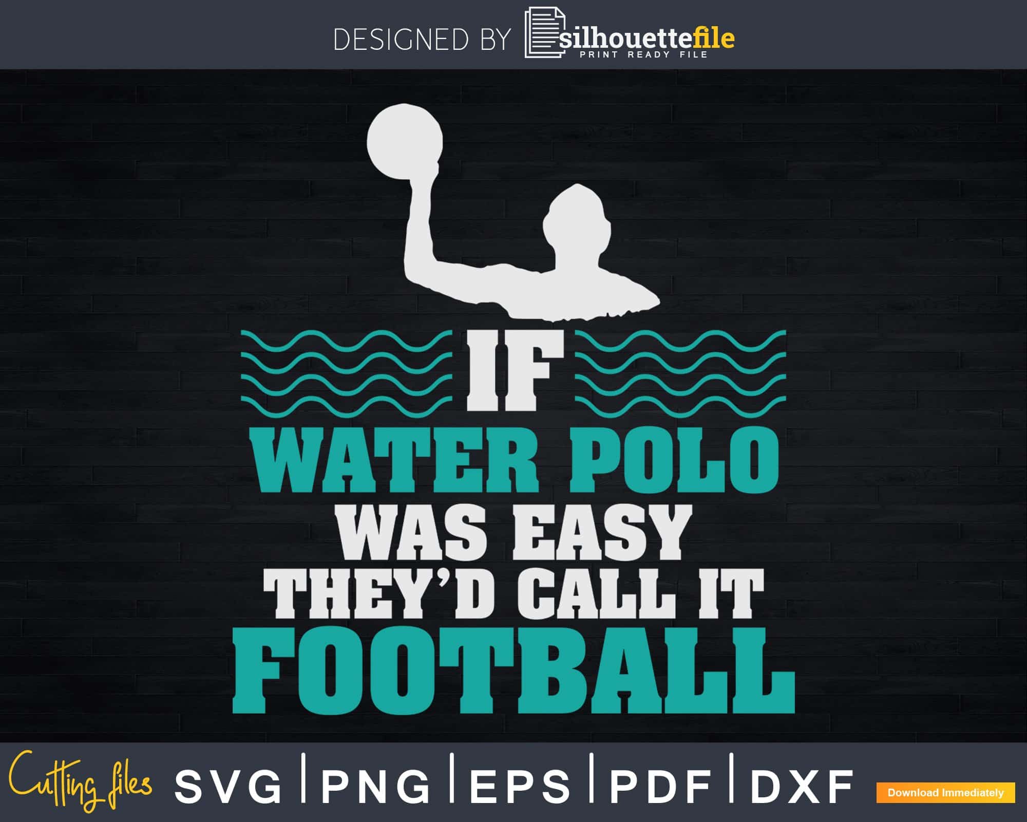 If Water Polo Was Easy They'd Call It Football Distressed svg png printable  cutting files, image size:2000x1600