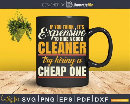 If You Think It’s Expensive To Hire A Good Cleaner Try