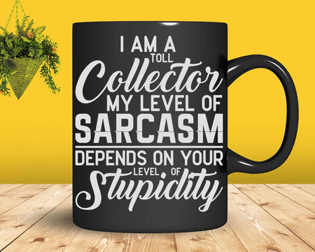 I’m A Toll Collector My Level Of Sarcasm Depends