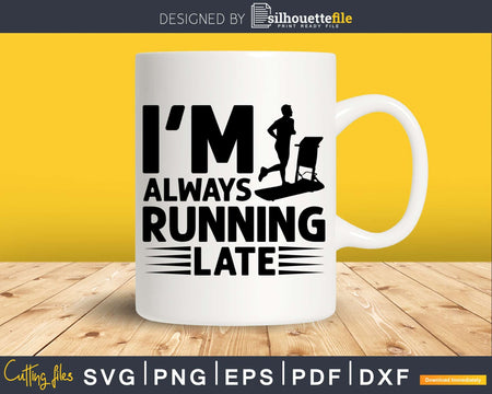 I’m always running late svg design printable cut file