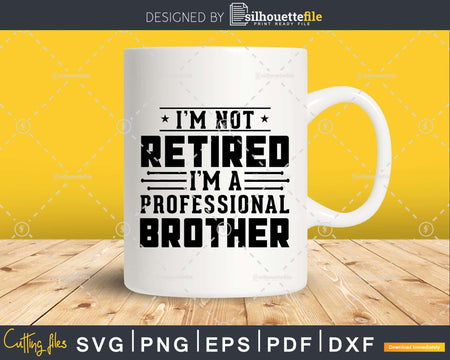 I’m Not Retired A Professional Brother Retirements Svg