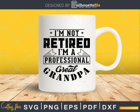 I’m Not Retired A Professional Great Grandpa Png Svg Cut