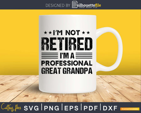 I’m Not Retired A Professional Great Grandpa Svg Dxf Png