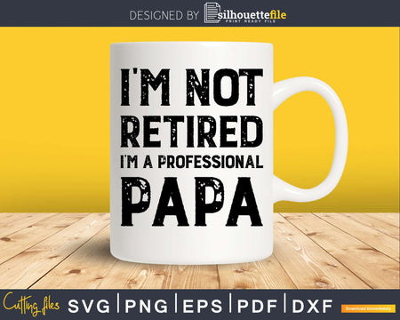 I’m Not Retired A Professional Papa Fathers Day Svg Dxf
