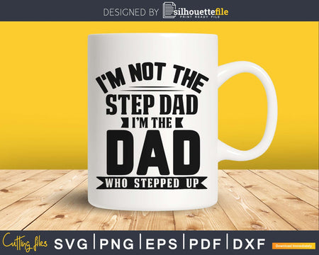 I’m Not The Step Dad the dad who Stepped Up SVG cricut files